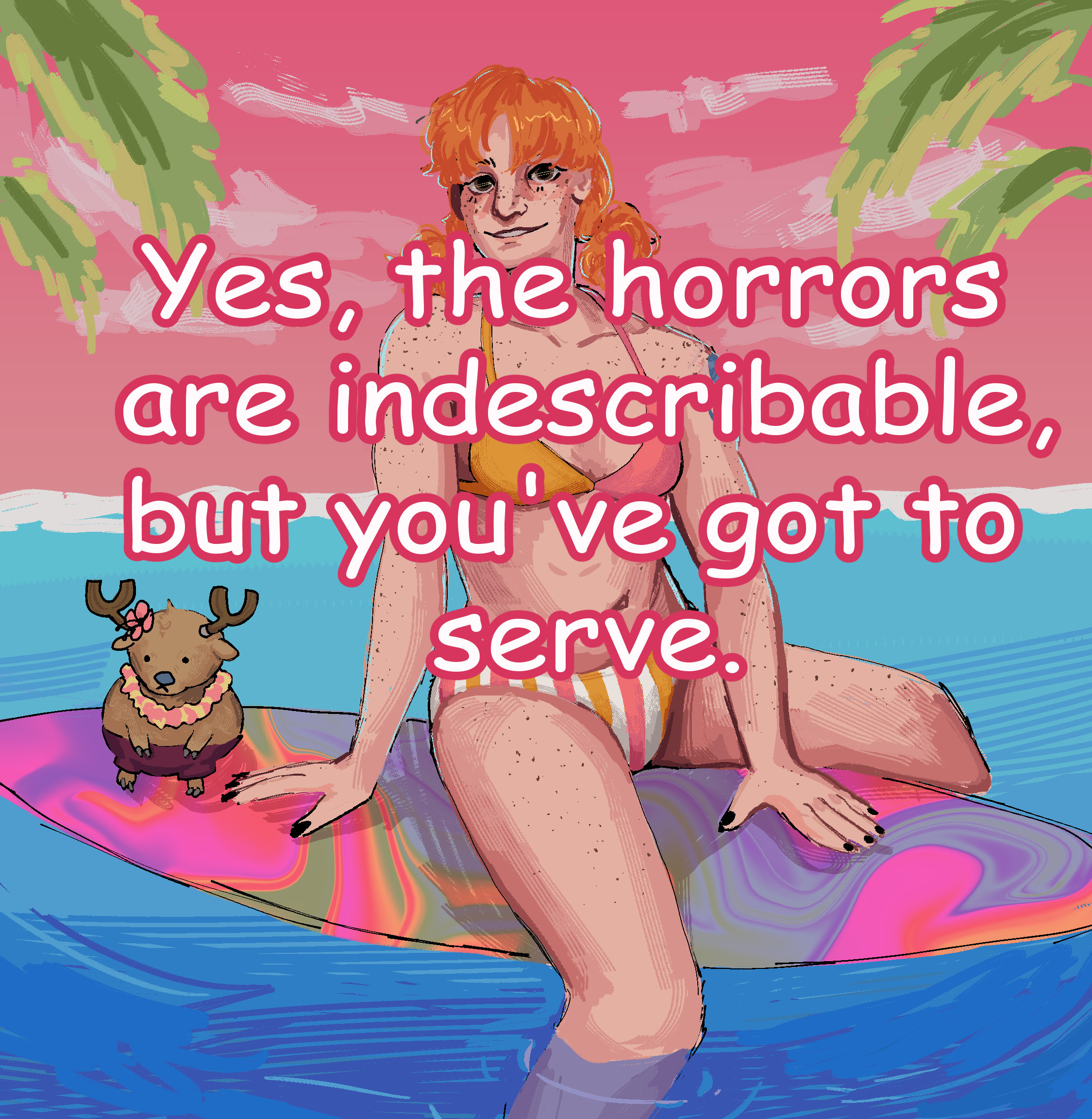 A redraw of the 'Yes, the horrors are indescribable, but you've got to serve.' meme, with Nami from One Piece instead of the girl on the surfboard, and Chopper instead of the little chihuahua. 